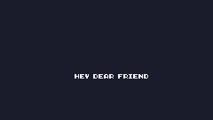 HEY DEAR FRIEND