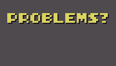 PROBLEMS?